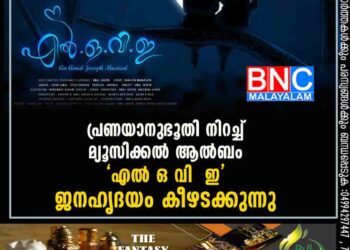 പ്രണയാനുഭൂതി നിറച്ച് മ്യൂസിക്കൽ ആൽബം 'എൽ ഒ വി ഇ' ജനഹൃദയം കീഴടക്കുന്നു