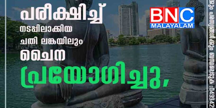 പാകിസ്ഥാനിലും ആഫ്രിക്കയിലും പരീക്ഷിച്ച് നടപ്പിലാക്കിയ ചതി ലങ്കയിലും ചൈന പ്രയോഗിച്ചു, പദ്ധതി ഇങ്ങനെയായിരുന്നു