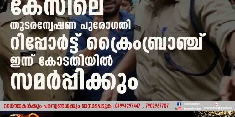 നടിയെ ആക്രമിച്ച കേസിലെ തുടരന്വേഷണ പുരോഗതി റിപ്പോർട്ട് ക്രെെംബ്രാഞ്ച് ഇന്ന് കോടതിയിൽ സമർപ്പിക്കും