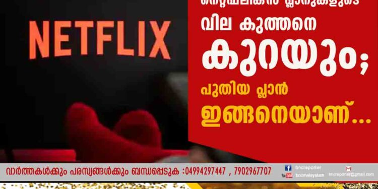 നെറ്റ്ഫ്ലിക്സ് പ്ലാനുകളുടെ വില കുത്തനെ കുറയും; പുതിയ പ്ലാന്‍ ഇങ്ങനെയാണ്.!