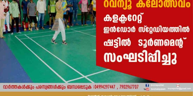 റവന്യൂ കലോത്സവം, കളക്ടറേറ്റ് ഇന്‍ഡോര്‍ സ്‌റ്റേഡിയത്തില്‍ ഷട്ടില്‍ ടൂര്‍ണമെന്റ് സംഘടിപ്പിച്ചു