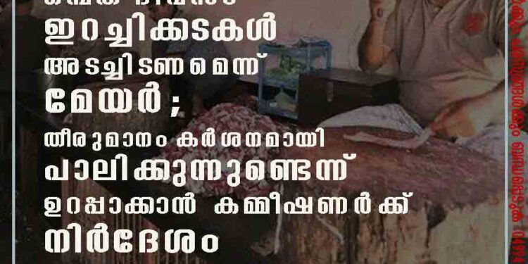 ഭക്തരുടെ വിശ്വാസം വ്രണപ്പെടും, ഒമ്പത് ദിവസം ഇറച്ചിക്കടകൾ അടച്ചിടണമെന്ന് മേയർ; തീരുമാനം കർശനമായി പാലിക്കുന്നുണ്ടെന്ന് ഉറപ്പാക്കാൻ കമ്മീഷണർക്ക് നിർദേശം