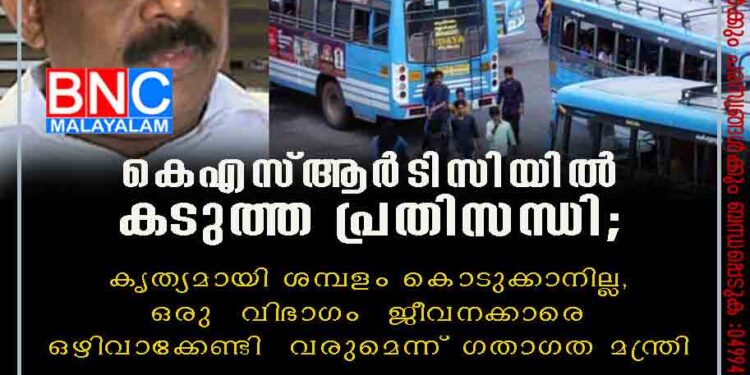 കെഎസ്ആർടിസിയിൽ കടുത്ത പ്രതിസന്ധി; കൃത്യമായി ശമ്പളം കൊടുക്കാനില്ല, ഒരു വിഭാഗം ജീവനക്കാരെ ഒഴിവാക്കേണ്ടി വരുമെന്ന് ഗതാഗത മന്ത്രി