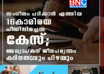 സംഗീതം പഠിക്കാന്‍ എത്തിയ 16കാരിയെ പീഡിപ്പിച്ചെന്ന കേസ്; അധ്യാപകന് ജീവപര്യന്തം കഠിനതടവും പിഴയും