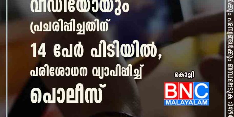 നഗ്ന ചിത്രങ്ങളും വീഡിയോയും പ്രചരിപ്പിച്ചതിന് 14 പേർ പിടിയിൽ, പരിശോധന വ്യാപിപ്പിച്ച് പൊലീസ്