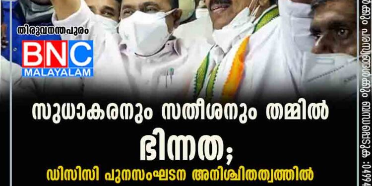 സുധാകരനും സതീശനും തമ്മിൽ ഭിന്നത; ഡിസിസി പുനസംഘടന അനിശ്ചിതത്വത്തിൽ