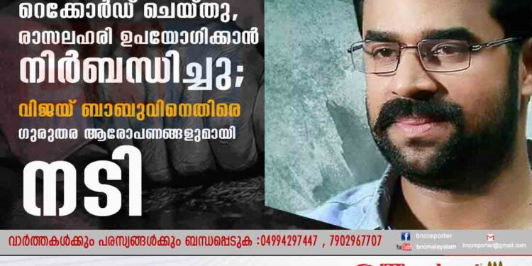 നഗ്ന വീഡിയോ റെക്കോർഡ് ചെയ്തു, രാസലഹരി ഉപയോഗിക്കാൻ നിർബന്ധിച്ചു; വിജയ് ബാബുവിനെതിരെ ഗുരുതര ആരോപണങ്ങളുമായി നടി