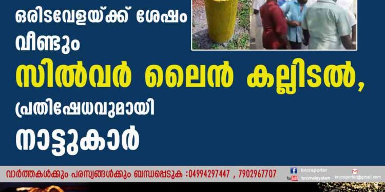 ഒരിടവേളയ്ക്ക് ശേഷം വീണ്ടും സിൽവർ ലെെൻ കല്ലിടൽ, പ്രതിഷേധവുമായി നാട്ടുകാർ