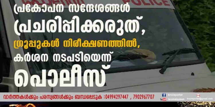 പ്രകോപന സന്ദേശങ്ങള്‍ പ്രചരിപ്പിക്കരുത്, ഗ്രൂപ്പുകള്‍ നിരീക്ഷണത്തില്‍', കര്‍ശന നടപടിയെന്ന് പൊലീസ്