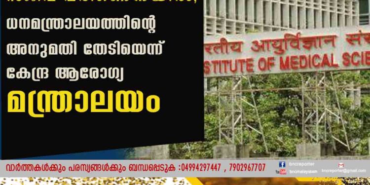 കേരളത്തിന് എയിംസ് സജീവ പരിഗണനയിൽ; ധനമന്ത്രാലയത്തിന്റെ അനുമതി തേടിയെന്ന് കേന്ദ്ര ആരോഗ്യ മന്ത്രാലയം