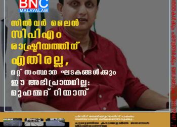 സിൽവർ ലൈൻ സിപിഎം രാഷ്ട്രീയത്തിന് എതിരല്ല, മറ്റ് സംസ്ഥാന ഘടകങ്ങൾക്കും ഈ അഭിപ്രായമില്ല: മുഹമ്മദ് റിയാസ്