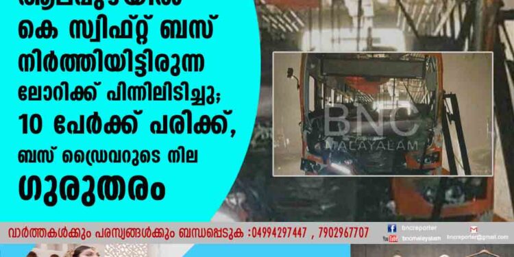 ആലപ്പുഴയിൽ കെ സ്വിഫ്റ്റ് ബസ് നിർത്തിയിട്ടിരുന്ന ലോറിക്ക് പിന്നിലിടിച്ചു; 10 പേർക്ക് പരിക്ക്, ബസ് ഡ്രൈവറുടെ നില ഗുരുതരം