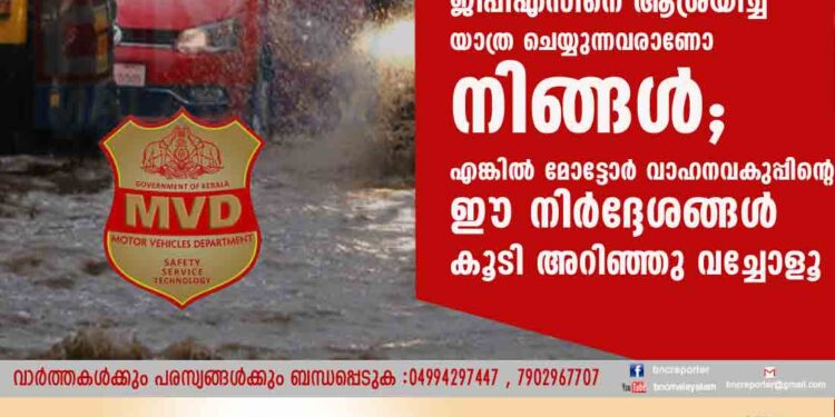 ജിപിഎസിനെ ആശ്രയിച്ച് യാത്ര ചെയ്യുന്നവരാണോ നിങ്ങൾ; എങ്കിൽ മോട്ടോർ വാഹനവകുപ്പിന്റെ ഈ നിർദ്ദേശങ്ങൾ കൂടി അറിഞ്ഞു വച്ചോളൂ