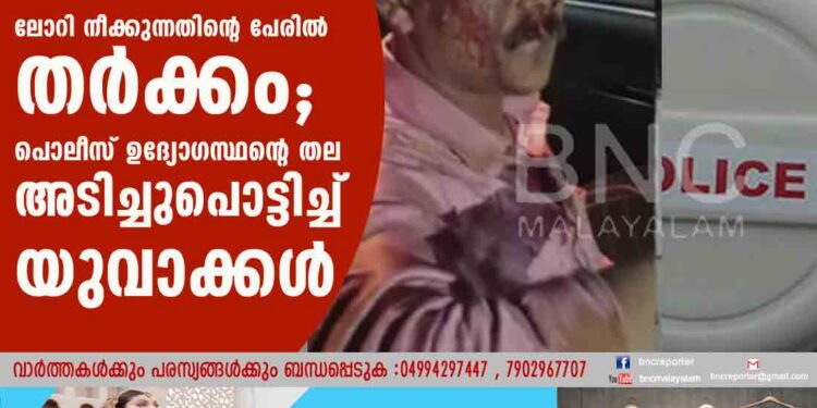 ലോറി നീക്കുന്നതിന്റെ പേരിൽ തർക്കം; പൊലീസ് ഉദ്യോഗസ്ഥന്റെ തല അടിച്ചുപൊട്ടിച്ച് യുവാക്കൾ