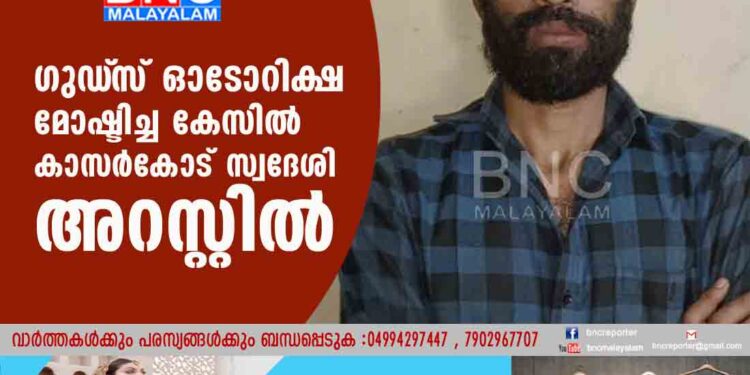 ഗുഡ്‌സ് ഓടോറിക്ഷ മോഷ്ടിച്ച കേസില്‍ കാസര്‍കോട് സ്വദേശി അറസ്റ്റില്‍