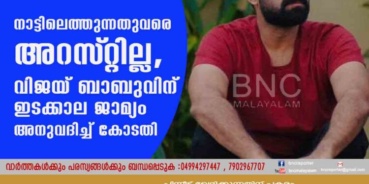 നാട്ടിലെത്തുന്നതുവരെ അറസ്‌റ്റില്ല, വിജയ് ബാബുവിന് ഇടക്കാല ജാമ്യം അനുവദിച്ച് കോടതി