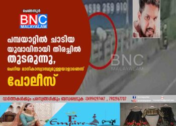 പമ്പയാറ്റില്‍ ചാടിയ യുവാവിനായി തിരച്ചില്‍ തുടരുന്നു, ചെറിയ മാനികാസ്വാസ്ഥ്യമുള്ളയാളാണെന്ന് പോലീസ്