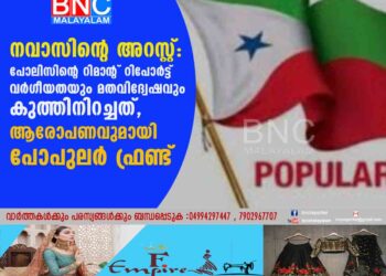 നവാസിന്റെ അറസ്റ്റ്: പോലിസിന്റെ റിമാന്റ് റിപോര്‍ട്ട് വര്‍ഗീയതയും മതവിദ്വേഷവും കുത്തിനിറച്ചത്,ആരോപണവുമായി പോപുലര്‍ ഫ്രണ്ട്