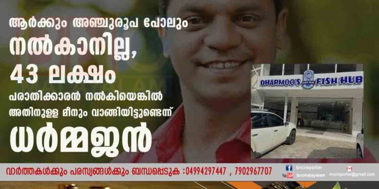 ആർക്കും അഞ്ചുരൂപ പോലും നൽകാനില്ല, 43 ലക്ഷം പരാതിക്കാരൻ നൽകിയെങ്കിൽ അതിനുള‌ള മീനും വാങ്ങിയിട്ടുണ്ടെന്ന് ധർമ്മജൻ