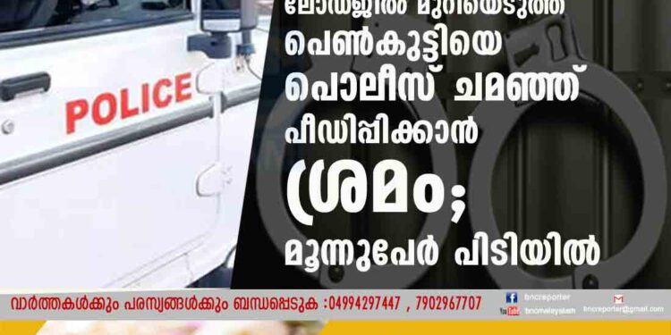 ആൺസുഹൃത്തിനൊപ്പം ലോഡ്‌ജിൽ മുറിയെടുത്ത പെൺകുട്ടിയെ പൊലീസ് ചമഞ്ഞ് പീഡിപ്പിക്കാൻ ശ്രമം; മൂന്നുപേർ പിടിയിൽ