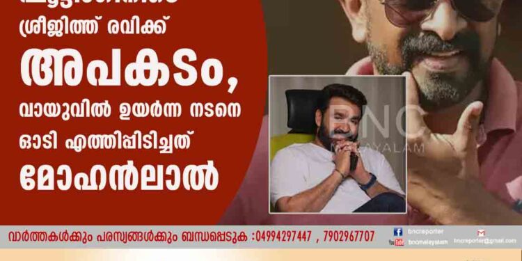 ഷൂട്ടിംഗിനിടെ ശ്രീജിത്ത് രവിക്ക് അപകടം, വായുവിൽ ഉയർന്ന നടനെ ഓടി എത്തിപ്പിടിച്ചത് മോഹൻലാൽ