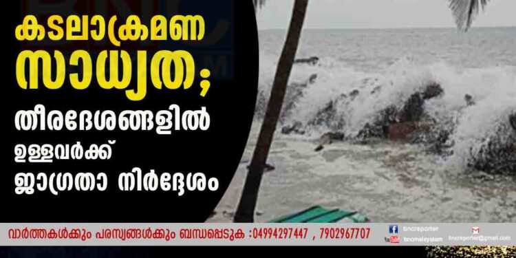 കടലാക്രമണ സാധ്യത; തീരദേശങ്ങളിൽ ഉള്ളവർക്ക് ജാഗ്രതാ നിര്‍ദ്ദേശം