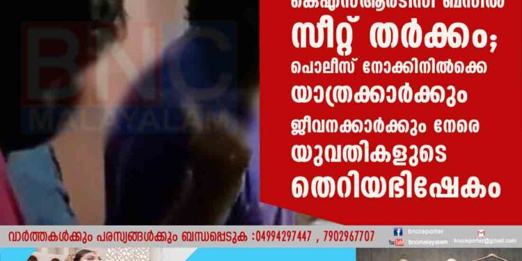 കെഎസ്ആർടിസി ബസിൽ സീറ്റ് തർക്കം; പൊലീസ് നോക്കിനിൽക്കെ യാത്രക്കാർക്കും ജീവനക്കാർക്കും നേരെ യുവതികളുടെ തെറിയഭിഷേകം