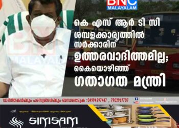 കെ എസ് ആർ ടി സി ശമ്പളക്കാര്യത്തിൽ സർക്കാരിന് ഉത്തരവാദിത്തമില്ല; കൈയൊഴിഞ്ഞ് ഗതാഗത മന്ത്രി