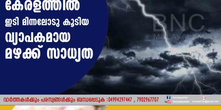 അടുത്ത അഞ്ച് ദിവസം കേരളത്തിൽ ഇടി മിന്നലോടു കൂടിയ വ്യാപകമായ മഴക്ക് സാധ്യത