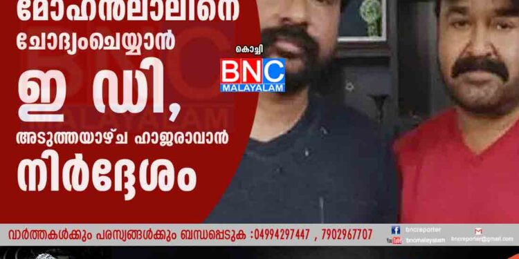 മോൻസൺ കേസിൽ മോഹൻലാലിനെ ചോദ്യംചെയ്യാൻ ഇ ഡി, അടുത്തയാഴ്ച ഹാജരാവാൻ നിർദ്ദേശം