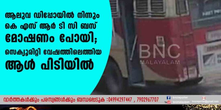 ആലുവ ഡിപ്പോയിൽ നിന്നും കെ എസ് ആർ ടി സി ബസ് മോഷണം പോയി; സെക്യൂരിറ്റി വേഷത്തിലെത്തിയ ആൾ പിടിയിൽ