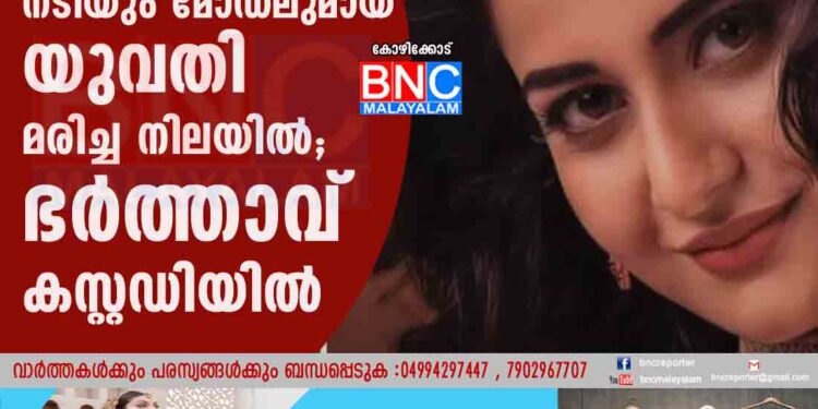 കോഴിക്കോട് നടിയും മോഡലുമായ യുവതി മരിച്ച നിലയിൽ; ഭർത്താവ് കസ്റ്റഡിയിൽ