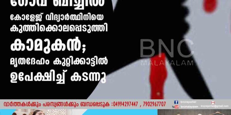 ഗോവ ബീച്ചിൽ കോളേജ് വിദ്യാർത്ഥിനിയെ കുത്തിക്കൊലപ്പെടുത്തി കാമുകൻ; മൃതദേഹം കുറ്റിക്കാട്ടിൽ ഉപേക്ഷിച്ച് കടന്നു