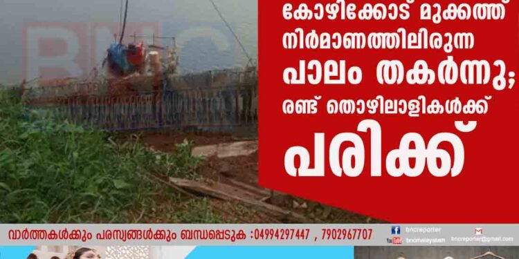 കോഴിക്കോട് മുക്കത്ത് നിർമാണത്തിലിരുന്ന പാലം തകർന്നു; രണ്ട് തൊഴിലാളികൾക്ക് പരിക്ക്