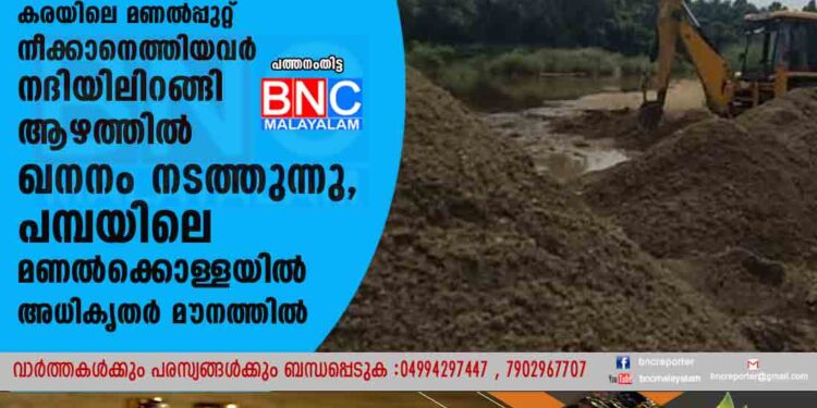 ഇതുവരെ കടത്തിയത് കോടികളുടെ മണൽ, കരയിലെ മണൽപ്പുറ്റ് നീക്കാനെത്തിയവർ നദിയിലിറങ്ങി ആഴത്തിൽ ഖനനം നടത്തുന്നു, പമ്പയിലെ മണൽക്കൊള്ളയിൽ അധികൃതർ മൗനത്തിൽ