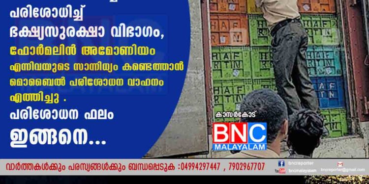 കേരളത്തിലേക്ക്‌ മത്സ്യവുമായി എത്തിയ ലോറികളെ അതിർത്തിയിൽ വച്ച് പരിശോധിച്ച് ഭക്ഷ്യസുരക്ഷാ വിഭാഗം , ഫോർമലിൻ അമോണിയം എന്നിവയുടെ സാന്നിധ്യം കണ്ടെത്താൻ മൊബൈൽ പരിശോധന വാഹനം എത്തിച്ചു . പരിശോധന ഫലം ഇങ്ങനെ ...