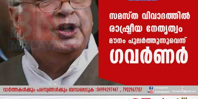 സമസ്ത വിവാദത്തിൽ രാഷ്ട്രീയ നേതൃത്വം മൗനം പുലര്‍ത്തുന്നുവെന്ന് ഗവര്‍ണര്‍