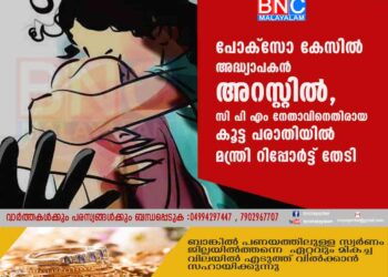 പോക്സോ കേസിൽ അദ്ധ്യാപകൻ അറസ്റ്റിൽ, സി പി എം നേതാവിനെതിരായ കൂട്ട പരാതിയിൽ മന്ത്രി റിപ്പോർട്ട് തേടി