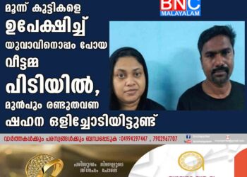 12, 9, 7 വയസുള്ള മൂന്ന് കുട്ടികളെ ഉപേക്ഷിച്ച് യുവാവിനൊപ്പം പോയ വീട്ടമ്മ പിടിയിൽ, മുൻപും രണ്ടുതവണ ഷഹന ഒളിച്ചോടിയിട്ടുണ്ട്