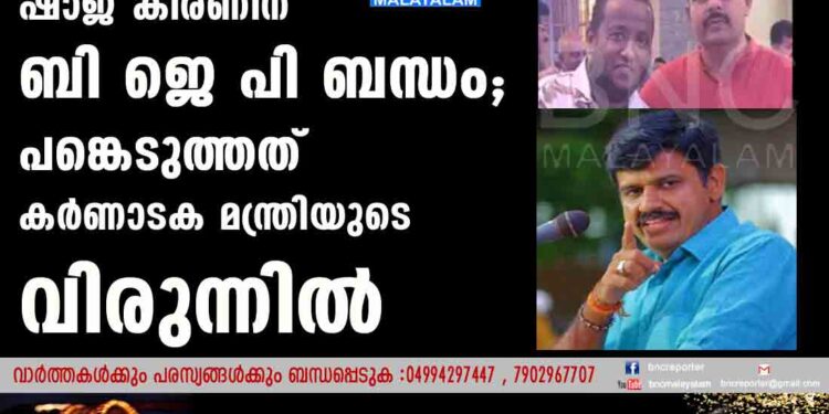 ഷാജ് കിരണിന് ബി ജെ പി ബന്ധം;  പങ്കെടുത്തത് കർണാടക മന്ത്രിയുടെ വിരുന്നിൽ