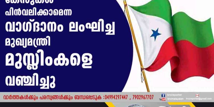 പൗരത്വ പ്രക്ഷോഭം:കേസുകള്‍ പിന്‍വലിക്കാമെന്ന വാഗ്ദാനം ലംഘിച്ച മുഖ്യമന്ത്രി മുസ്ലിംകളെ വഞ്ചിച്ചു