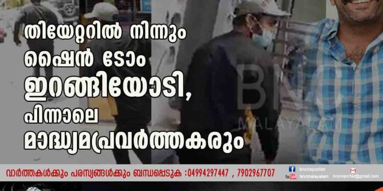 തിയേറ്ററിൽ നിന്നും ഷെെൻ ടോം ഇറങ്ങിയോടി, പിന്നാലെ മാദ്ധ്യമപ്രവർത്തകരും