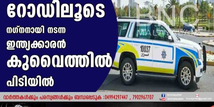 റോഡിലൂടെ നഗ്നനായി നടന്ന ഇന്ത്യക്കാരന്‍ കുവൈത്തില്‍ പിടിയില്‍