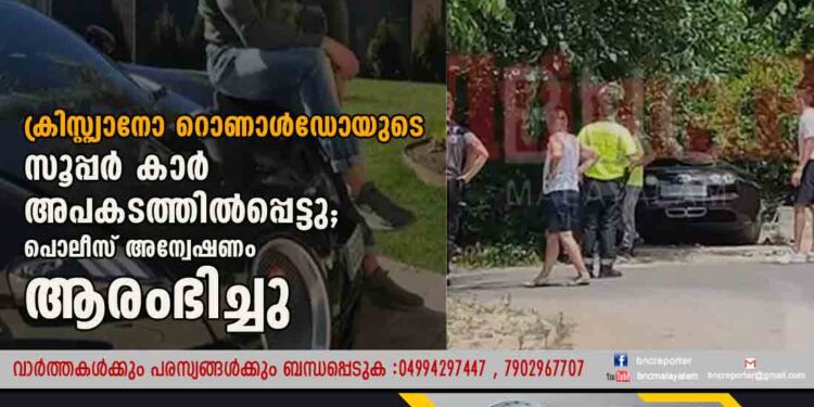 ക്രിസ്റ്റ്യാനോ റൊണാള്‍ഡോയുടെ സൂപ്പര്‍ കാര്‍ അപകടത്തില്‍പ്പെട്ടു; പൊലീസ് അന്വേഷണം ആരംഭിച്ചു