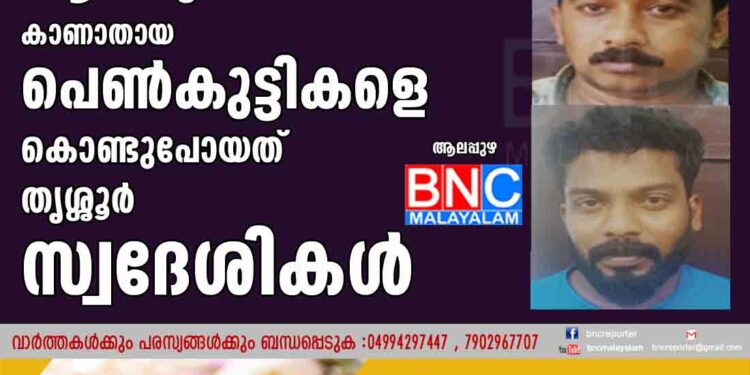 ആലപ്പുഴയില്‍നിന്ന് കാണാതായ പെണ്‍കുട്ടികളെ കൊണ്ടുപോയത് തൃശ്ശൂര്‍ സ്വദേശികള്‍