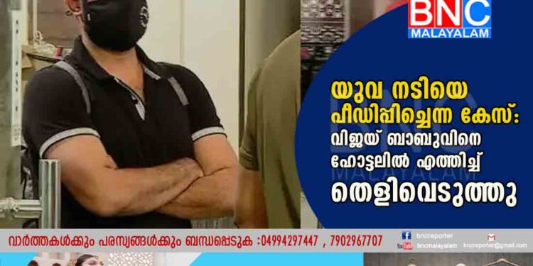 യുവ നടിയെ പീഡിപ്പിച്ചെന്ന കേസ്: വിജയ് ബാബുവിനെ ഹോട്ടലിൽ എത്തിച്ച് തെളിവെടുത്തു