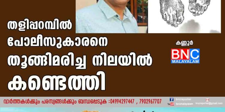 തളിപ്പറമ്പിൽ പോലീസുകാരനെ തൂങ്ങിമരിച്ച നിലയിൽ കണ്ടെത്തി