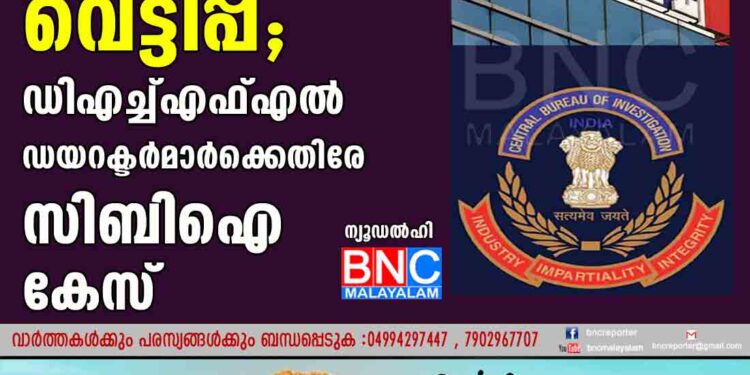 17 ബാങ്കുകളില്‍നിന്നായി 34615 കോടി രൂപയുടെ വെട്ടിപ്പ്; ഡിഎച്ച്എഫ്എല്‍ ഡയറക്ടർമാർക്കെതിരേ സിബിഐ കേസ്