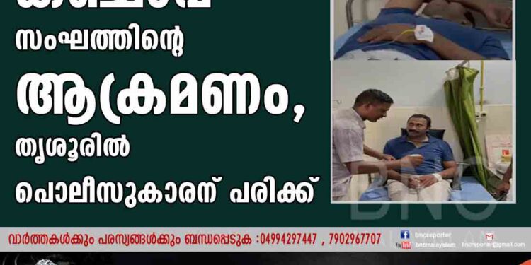 കഞ്ചാവ്  സംഘത്തിന്റെ ആക്രമണം, തൃശൂരിൽ പൊലീസുകാരന് പരിക്ക്