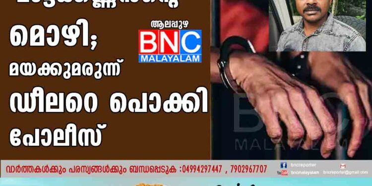 'മാട്ടക്കണ്ണന്റെ ' മൊഴി; മയക്കുമരുന്ന് ഡീലറെ പൊക്കി പോലീസ്